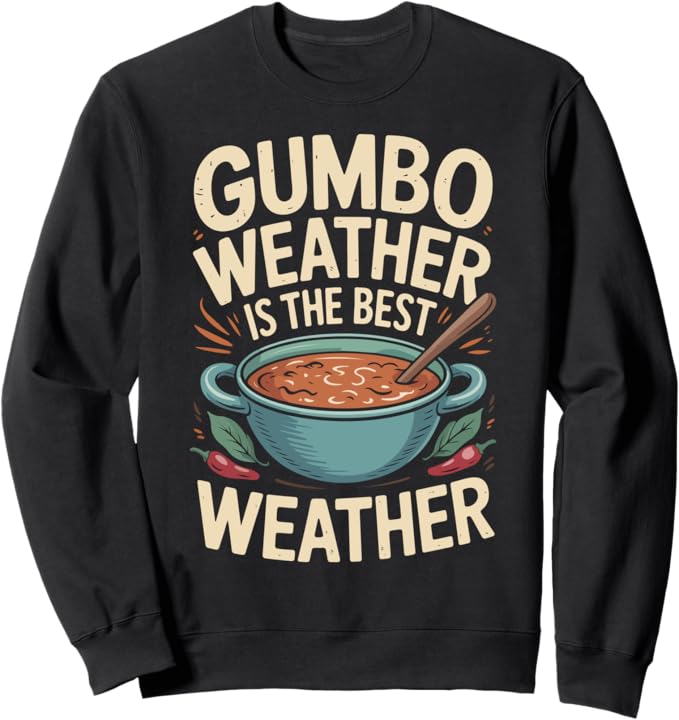 Gumbo Weather Is the Best Weather Funny Foodie Quote Sweatshirt