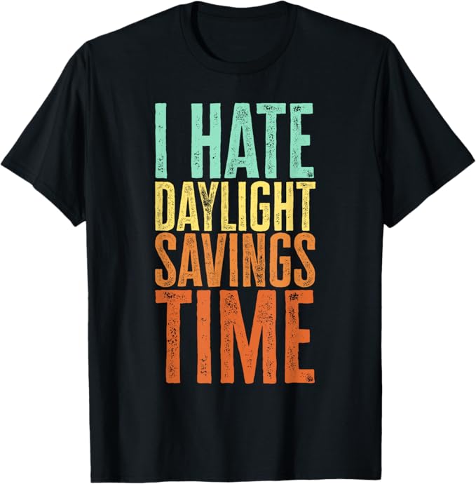 Funny I Hate Daylight Savings Time Men Women T-Shirt