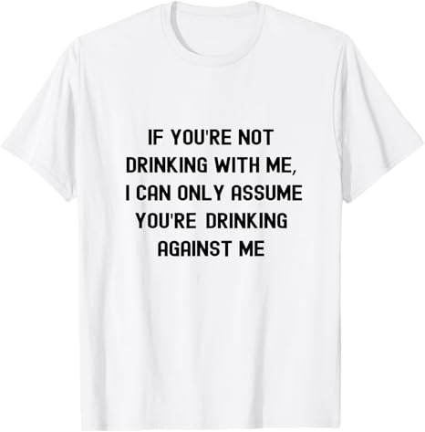 Funny Drinking Quote Humor Alcohol Party Bar Design Tee T-Shirt