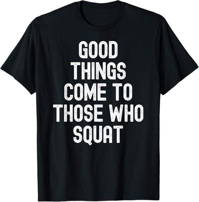 Men Women good things come to those who squat T-Shirt