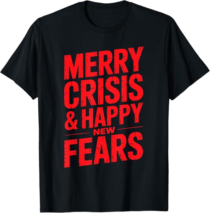 Merry Crisis Happy New Fears Sarcastic Holiday Design T-Shirt