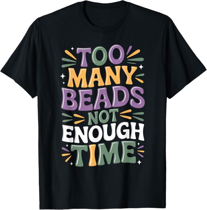 Too Many Beads Not Enough Time Carnival Design T-Shirt