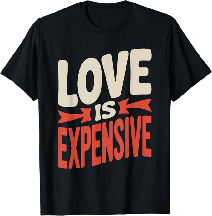 Love is Expensive Funny Valentine Anti Love Humor T-Shirt