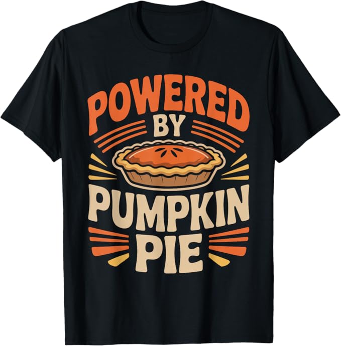 Powered by Pumpkin Pie Funny Thanksgiving Dessert Design T-Shirt