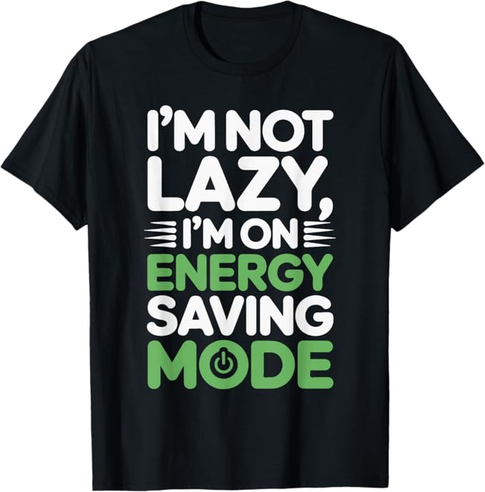 I’m Not Lazy I’m On Energy Saving Mode Design T-Shirt