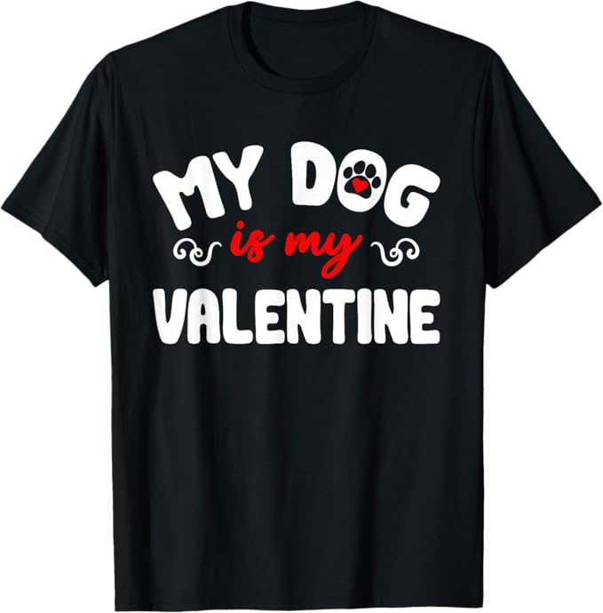 My Dog Is My Valentine Men Women T-Shirt