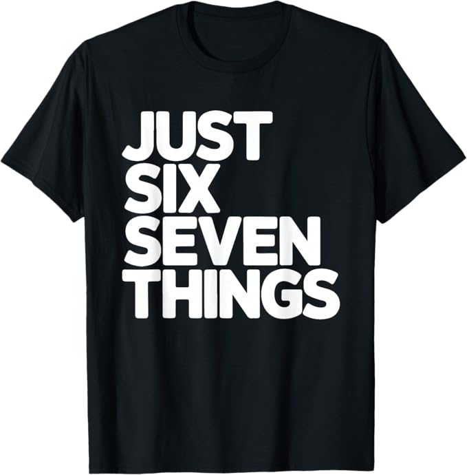 Just Six Seven Things Bold Typography Graphic Design T-Shirt