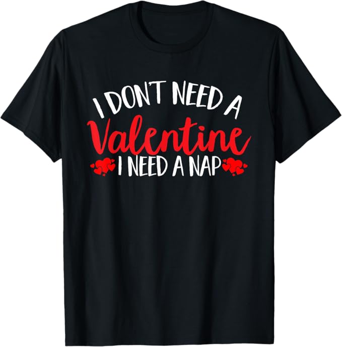 I Don't Need a Valentine I Need A Nap Men Women Kids T-Shirt