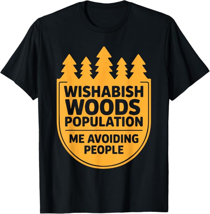 Wishabish Woods Population Me Avoiding People Funny Design T-Shirt