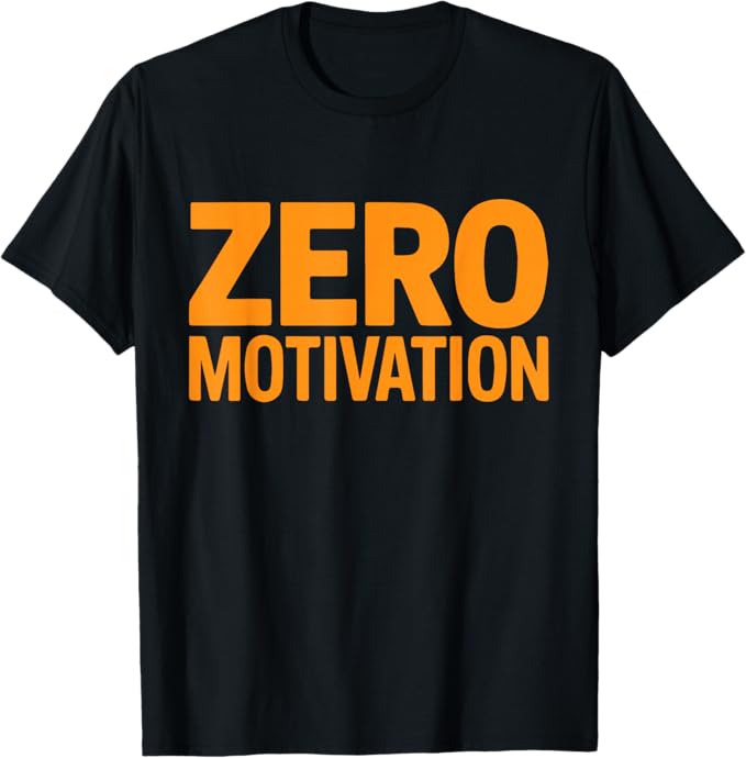 Zero Motivation Shirt Funny Burnout Sarcasm Design T-Shirt