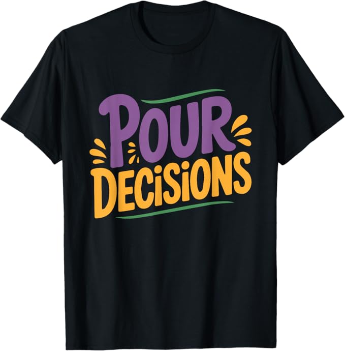 Pour Decisions Funny Carnival Typography Design T-Shirt