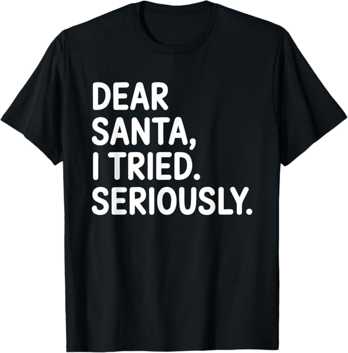 Dear Santa I Tried Seriously Funny Christmas Design T-Shirt