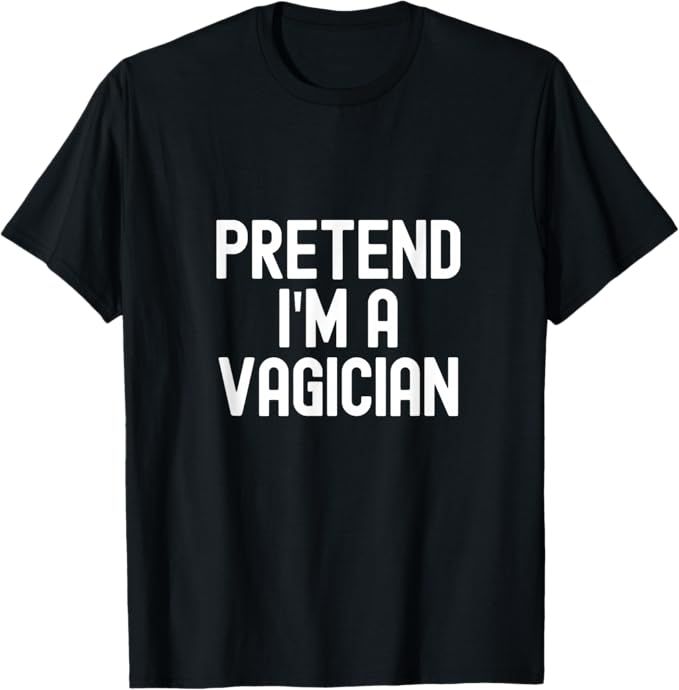 Pretend I'm A Vagician Funny Slogan Design T-Shirt