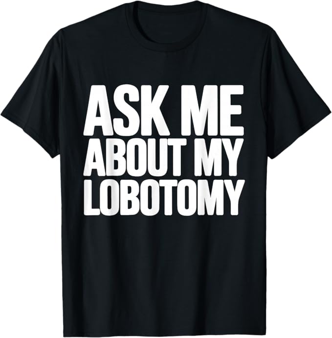 Ask Me About My Lobotomy Design T-Shirt