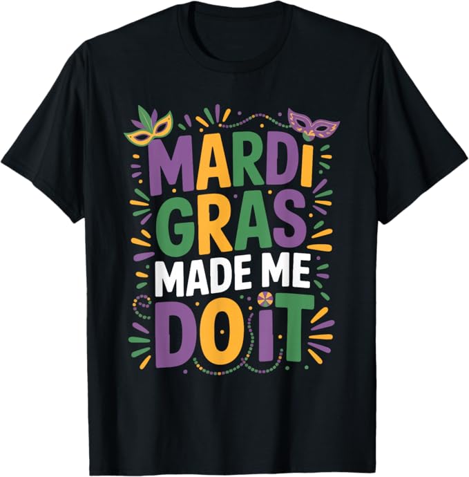 Mardi Gras Made Me Do It Funny Carnival Design T-Shirt