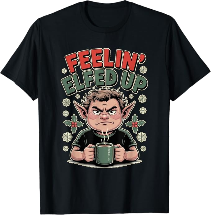 Feelin Elfed Up Funny Grumpy Elf Christmas Design T-Shirt