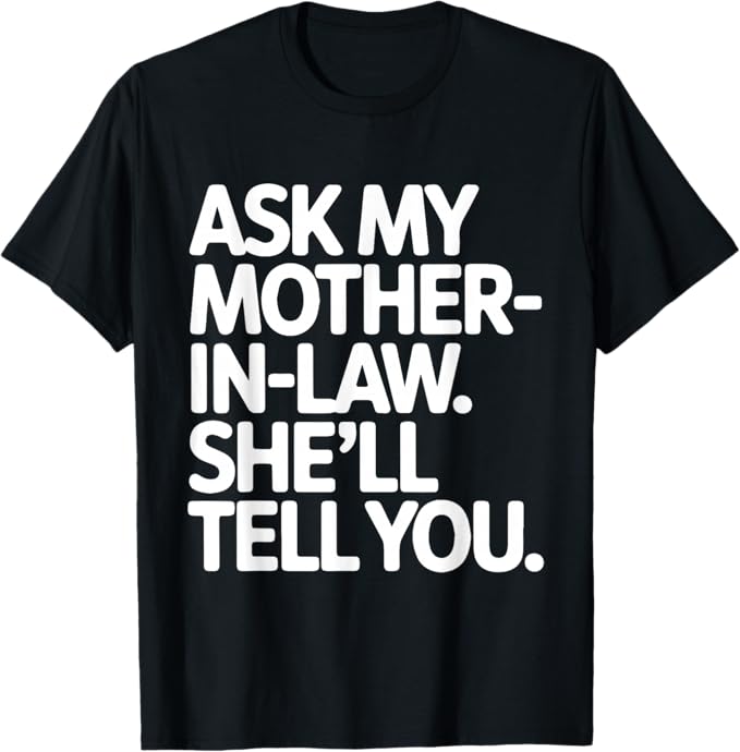 Ask My Mother-in-Law She’ll Tell You Funny Family Design T-Shirt