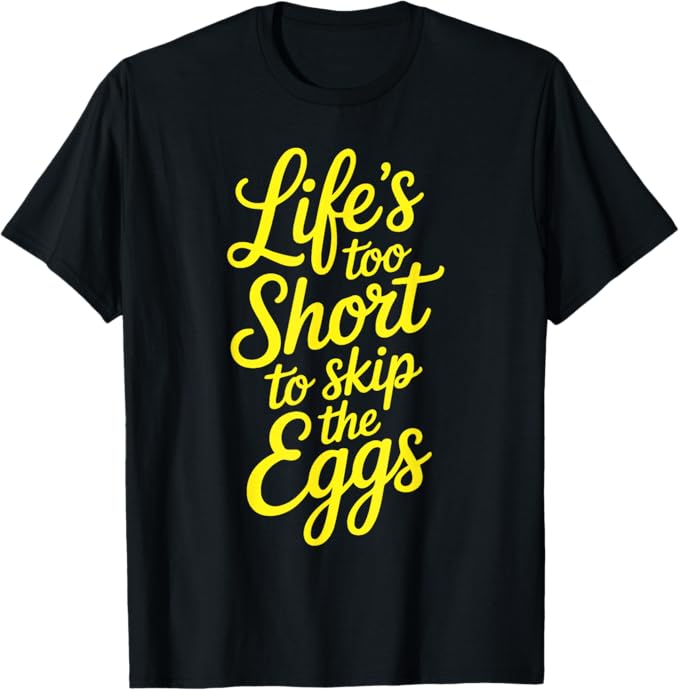 Life’s Too Short to Skip The Eggs Funny Food Lover Design T-Shirt