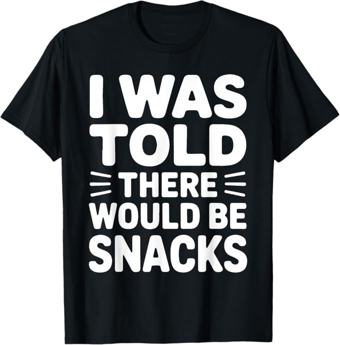I was Told There Would Be Snacks Funny Quote Design T-Shirt