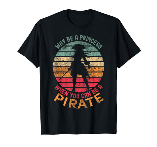 Why Be A Princess When You Can Be A Pirate Girl Costume T-Shirt