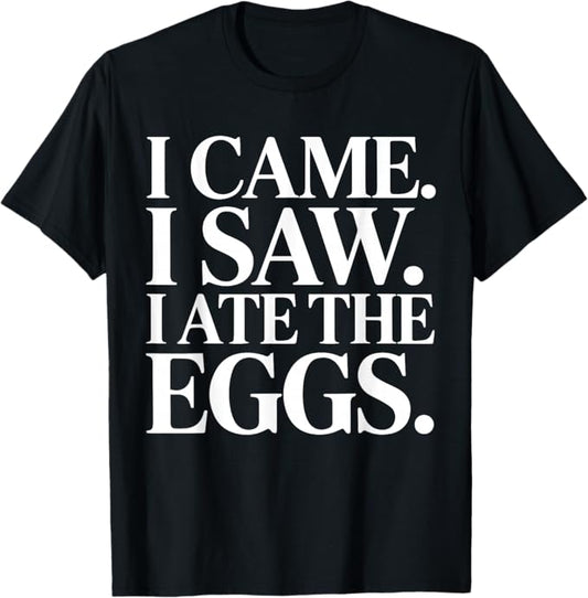 I Came I Saw I Ate The Eggs Funny Food Lover Design T-Shirt