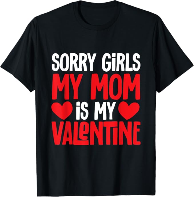 Funny Sorry Girls My Mom Is My Valentine Men Women T-Shirt