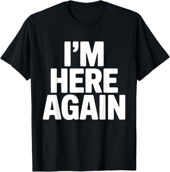 Im Here Again Bold Humor Typography Design T-Shirt