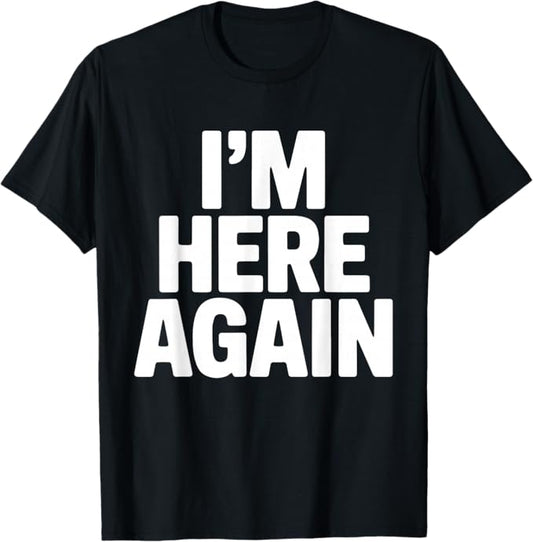 Im Here Again Bold Humor Typography Design T-Shirt