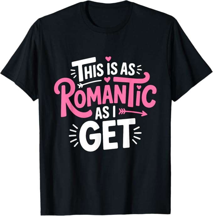 This is As Romantic As I Get Playful Humor Design T-Shirt