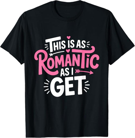 This is As Romantic As I Get Playful Humor Design T-Shirt