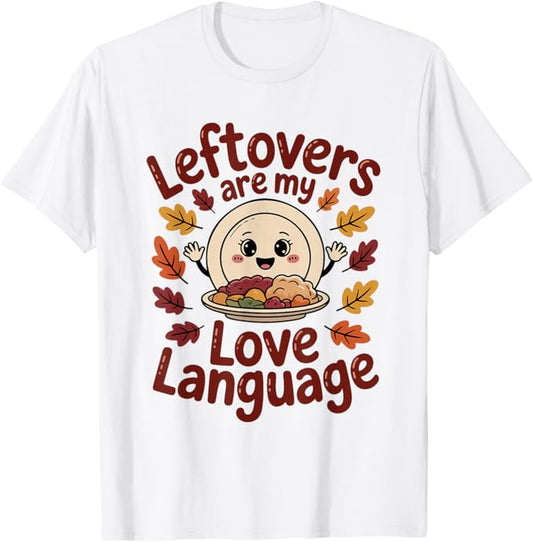 Leftovers are My Love Language Cute Thanksgiving Design T-Shirt