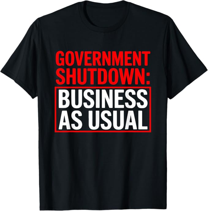 Government Shutdown Humor Business as Usual Design T-Shirt