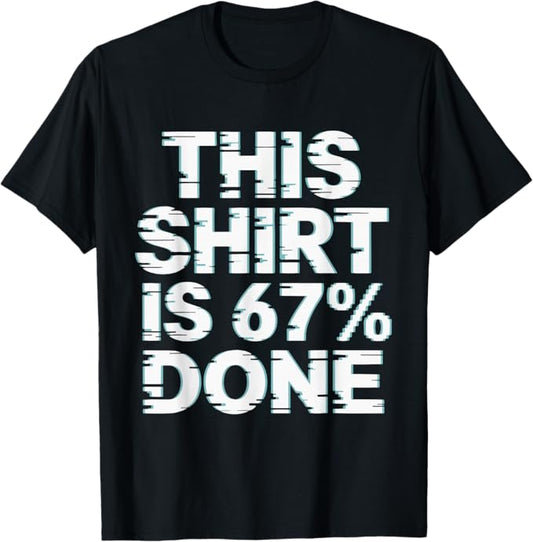 This Design is 67 Percent Done Glitch Text Graphic T-Shirt