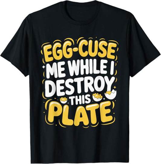 Egg-cuse Me While I Destroy This Plate Funny Food Design T-Shirt