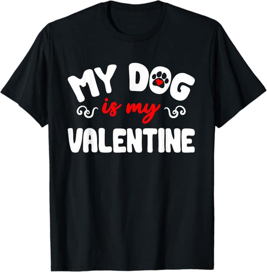 My Dog Is My Valentine Men Women T-Shirt