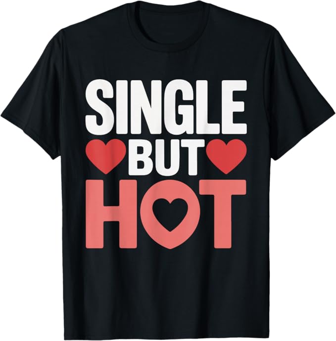Single But Hot Bold Confidence Humor Typography Design T-Shirt