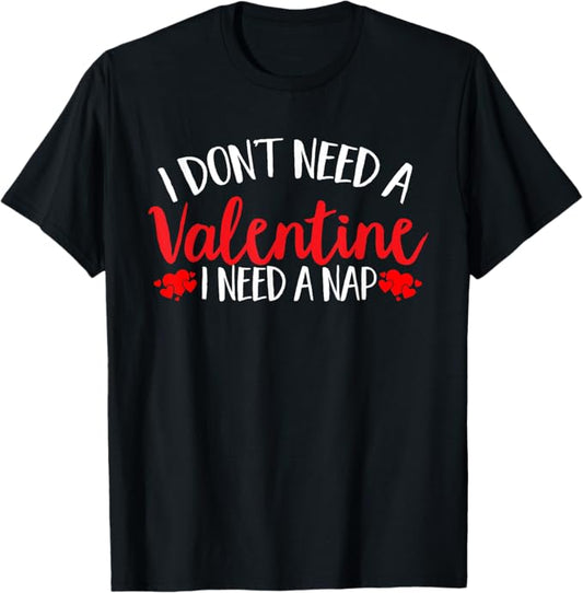 I Don't Need a Valentine I Need A Nap Men Women Kids T-Shirt
