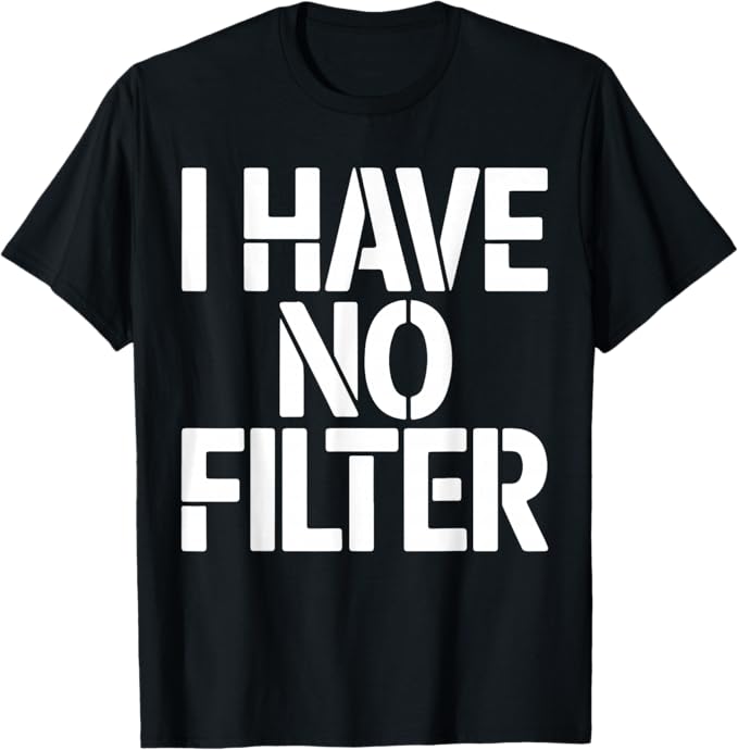 I Have No Filter Bold Sarcastic Humor Design T-Shirt