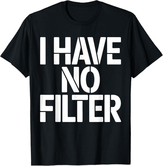I Have No Filter Bold Sarcastic Humor Design T-Shirt