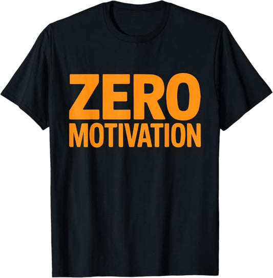 Zero Motivation Shirt Funny Burnout Sarcasm Design T-Shirt
