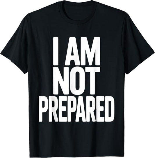 I Am Not Prepared Bold Humor Statement Typography Design T-Shirt