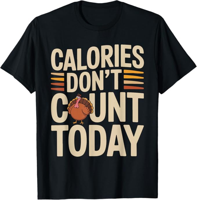 Calories Don’t Count Today Funny Thanksgiving Turkey Design T-Shirt