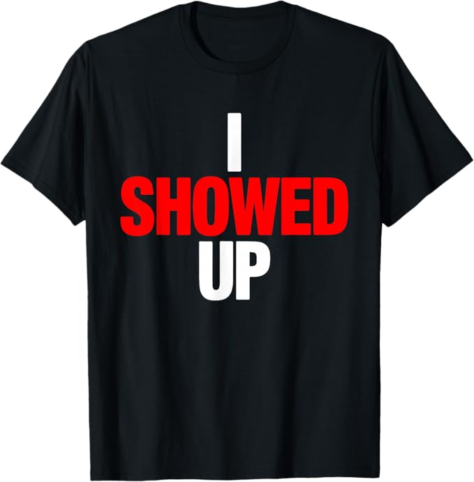 I Showed Up Funny Minimalist Design T-Shirt
