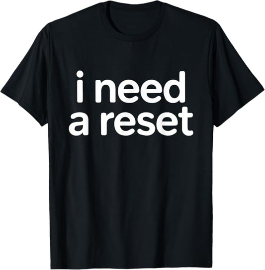I Need a Reset Minimalist Humor Statement Typography Design T-Shirt