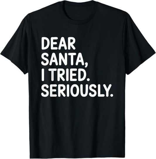 Dear Santa I Tried Seriously Funny Christmas Design T-Shirt