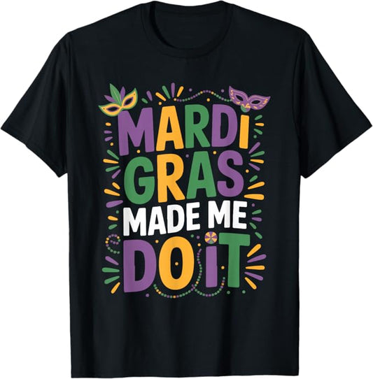 Mardi Gras Made Me Do It Funny Carnival Design T-Shirt