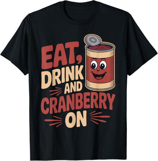 Eat Drink and Cranberry On Funny Thanksgiving Design T-Shirt