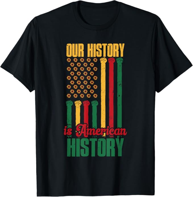 Juneteenth Our History Is American History Men Women T-Shirt