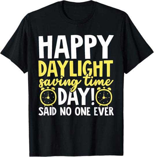Happy Daylight Savings Time Day - Said No One Ever Men Women T-Shirt