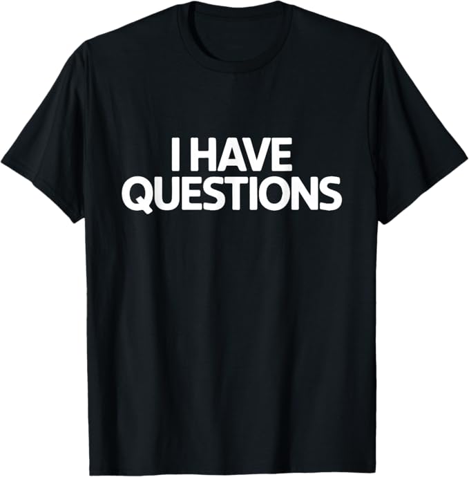 I Have Questions Bold Curiosity Humor Typography Design T-Shirt